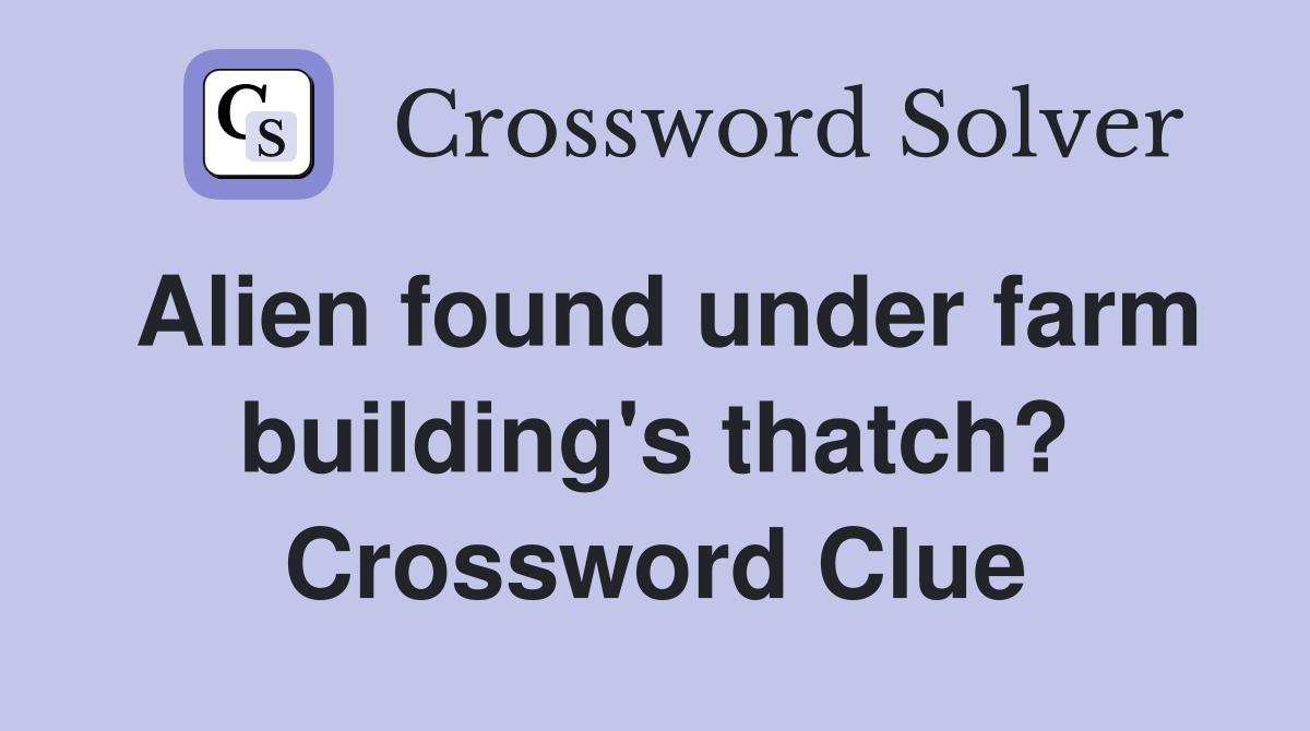 Alien found under farm building's thatch? Crossword Clue Answers